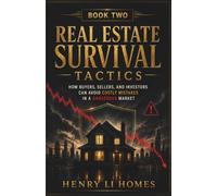 Real Estate Survival Tactics - Book 2: How Buyers, Sellers, and Investors Can Avoid Costly Mistakes In A Dangerous Market (HENRY LI HOMES)