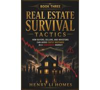 Real Estate Survival Tactics - Book 3: How Buyers, Sellers, and Investors Can Avoid Costly Mistakes In A Dangerous Market (HENRY LI HOMES)