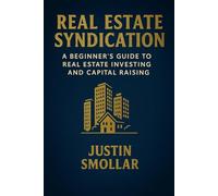 Real Estate Syndication: A Beginners Guide to Real Estate Investing and Capital Raising