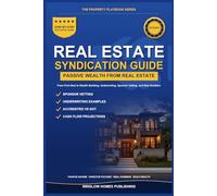 Real Estate Syndication for Passive Investors: Step by Step from First Deal to Wealth Building, with Underwriting, Sponsor Vetting, and Real Numbers ... (The Property Playbook for Investors)