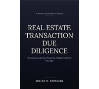 Real Estate Transaction Due Diligence: A Practitioner's Guide to Technical, Legal and Financial Diligence Before You Sign (The Real Estate Practitioner Guides)