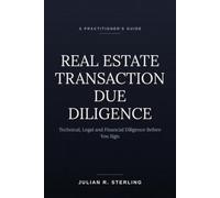 Real Estate Transaction Due Diligence: A Practitioner's Guide to Technical, Legal and Financial Diligence Before You Sign