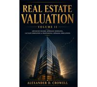 REAL ESTATE VALUATION: Advanced Income Approach Modeling, Cap Rate Derivation & Professional Appraisal Simulations (Real Estate Valuation Professional Series)