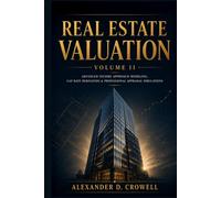 REAL ESTATE VALUATION: Advanced Income Approach Modeling, Cap Rate Derivation & Professional Appraisal Simulations (Real Estate Valuation Professional Series)