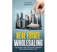 Real Estate Wholesaling: The Short-Term Investing Strategy for Making Quick Cash