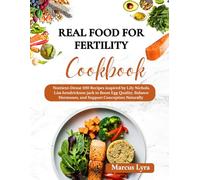 Real Food For fertility cookbook: Nutrient-Dense 100 Recipes inspired by Lily Nichols, Lisa hendrickson-jack to Boost Egg Quality, Balance Hormones, and Support Conception Naturally