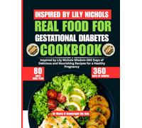 REAL FOOD FOR GESTATIONAL DIABETES COOKBOOK: Inspired by Lily Nichols Wisdom-360 Days of Delicious and Nourishing Recipes for a Healthy Pregnancy
