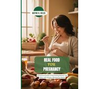 REAL FOOD FOR PREGNANCY: A Practical Guide to Nourishing Mother and Baby with Simple, Wholesome Meals