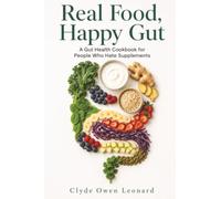 Real Food, Happy Gut: A Gut Health Cookbook for People Who Hate Supplements