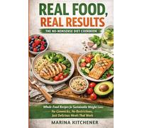 Real Food, Real Results: The No-Nonsense Diet Cookbook: Whole-Food Recipes for Sustainable Weight Loss: No Gimmicks, No Restrictions, Just Delicious Meals That Work (The Metabolic Kitchen Series)
