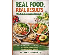 Real Food, Real Results: The No-Nonsense Diet Cookbook: Whole-Food Recipes for Sustainable Weight Loss: No Gimmicks, No Restrictions, Just Delicious Meals That Work (The Metabolic Kitchen Series)
