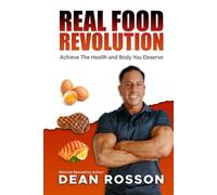Real Food Revolution: Achieve The Health and Body You Deserve