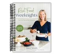 Real Food Weeknights: Fast & Flavorful Dinners