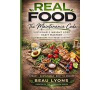 Real Foods-The Maintenance Code: Sustainable Weight Loss, Habit Mastery, And Freedom From Reset Dieting (EVERGREEN SERIES: REAL FOOD, REAL LIFE, REAL CHANGE)