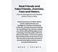 Real Friends and Fake Friends Enemies, Foes and Haters: How To Recognize and Realize Which One Is Who.
