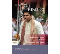 Real Healing Is Soul Healing, Vol. 1: A Rendering of the Teachings of Sri Sai Kaleshwara Swami