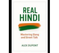 Real Hindi: Mastering Slang, Street Talk & Everyday Spoken Language.: 1 (Learning Hindi)