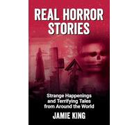 Real Horror Stories: Strange Happenings and Terrifying Tales from Around the World