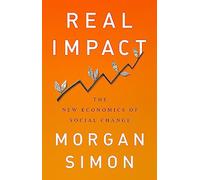 Real Impact: The New Economics of Social Change