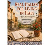 Real Italian for Living in Italy: A Practical Activity Workbook of Real Everyday Italian - Vocabulary, Phrases, Puzzles & Culture Notes for Expats, Retirees and New Residents