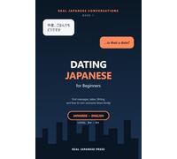 Real Japanese Conversations: Dating and Relationships: The Conversations Textbooks Skip: First Messages, Dates, Flirting and Polite Rejection