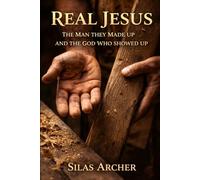 Real Jesus: The Man They Made Up and the God Who Showed Up (Real Christianity)