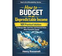 Real-Life Affordability: How To Budget On An Unpredictable Income 101 Practical Solutions: to Manage Bills, Cash Flow, and Financial Stress When Paychecks Change