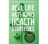 Real Life Anti-Aging Health Strategies: Lifestyle Habits to look your youngest, achieve vitality, and sustain a sound mind