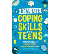 Real-Life Coping Skills for Teens: Practical Tools to Manage Stress, Build Confidence, and Navigate Challenges (Essential Skills for Teens)