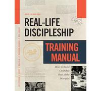 Real-Life Discipleship Training Manual: How to Build Churches That Make Disciples