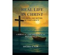 Real Life in Christ: Exploring the Depths of God's Grace -A Biblical and Theological Reflection