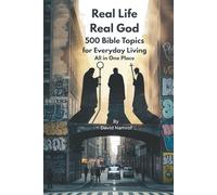 Real Life Real God 500 Bible Topics for Everyday Living: God's Wisdom for Real Life all in One Place