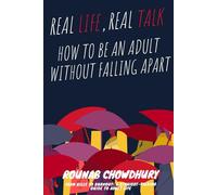 Real Life, Real Talk : How to Be an Adult Without Falling Apart: Paying Rent, Fixing Stuff, Handling People: Finally, a Manual for Adulthood