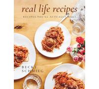 Real Life Recipes: Recipes You’ll Actually Make