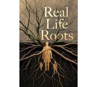 Real Life Roots: Breaking The Silence Of A Mans Journey (Real Life Trilogy)
