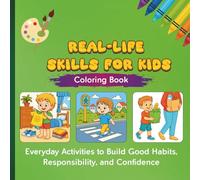 Real-Life Skills for Kids: A Fun Coloring Book for Kids to Learn Everyday Responsibilities: 50 Coloring Pages of Everyday Activities to Build Good Habits, Responsibility, and Confidence