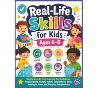 Real-Life Skills for Kids Ages 6-8: A Calm Confidence-Building Workbook for Kids Ages 6-8 Featuring Real-Life Skills, Simple Recipes, Bedroom Chores, ... Everyday Responsibility | 8.5 x 11 | 90 Pages