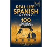 Real-Life Spanish Mastery: 100 Everyday Conversations for Beginners: Learn Spanish Naturally with Authentic Dialogues, Translations & Vocabulary (A1 to A2): 2 (Real-Life Spanish Mastery Series)