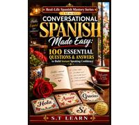 Real-Life Spanish Mastery Series (A1 to A2) Conversational Spanish Made Easy: 100 Essential Questions & Answers to Build Instant Speaking Confidence