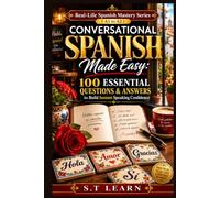 Real-Life Spanish Mastery Series (A1 to A2) Conversational Spanish Made Easy: 100 Essential Questions & Answers to Build Instant Speaking Confidence