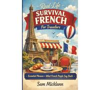 Real-life Survival French For Travelers: Essential Phrases + What French People Say Back