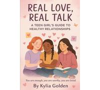 Real Love Real Talk: A Teen Girl’s Guide to Healthy Relationships