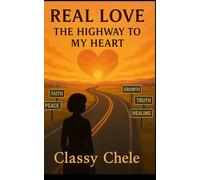 Real Love: The Highway To My Heart (The Classy Chele Self-Discovery Collection)