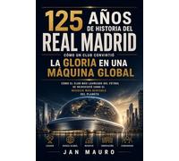 Real Madrid: cómo un club convirtió la gloria en una máquina global: Cómo el club más laureado del fútbol se reinventó como el negocio más rentable del planeta