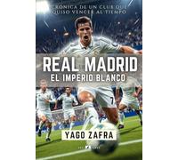 REAL MADRID: El imperio blanco: Crónica del club que quiso vencer al tiempo