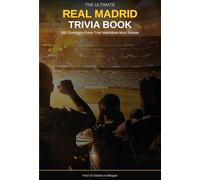 Real Madrid Trivia Book: 500 Questions Every True Madridista Must Answer: The Ultimate Real Madrid Quiz Book Covering Club History, Legendary Players, ... El Clásico, Transfers and the Modern Era