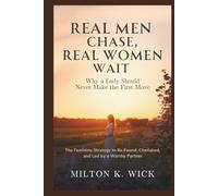Real Men Chase, Real Women Wait: Why a Lady Should Never Make the First Move: The Feminine Strategy to Be Found, Cherished, and Led by a Worthy Partner