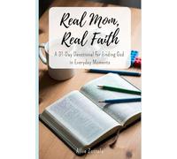 Real Mom, Real Faith: A 31-Day Devotional for Finding God in Everyday Moments
