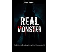 Real Monster: The Chilling True Crime Story of Manipulation, Murder, and Justice