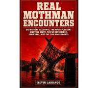 Real Mothman Encounters: Eyewitness Accounts, the Point Pleasant Sighting Wave, the Silver Bridge, John Keel, and the Chicago Reports (Real Encounters)